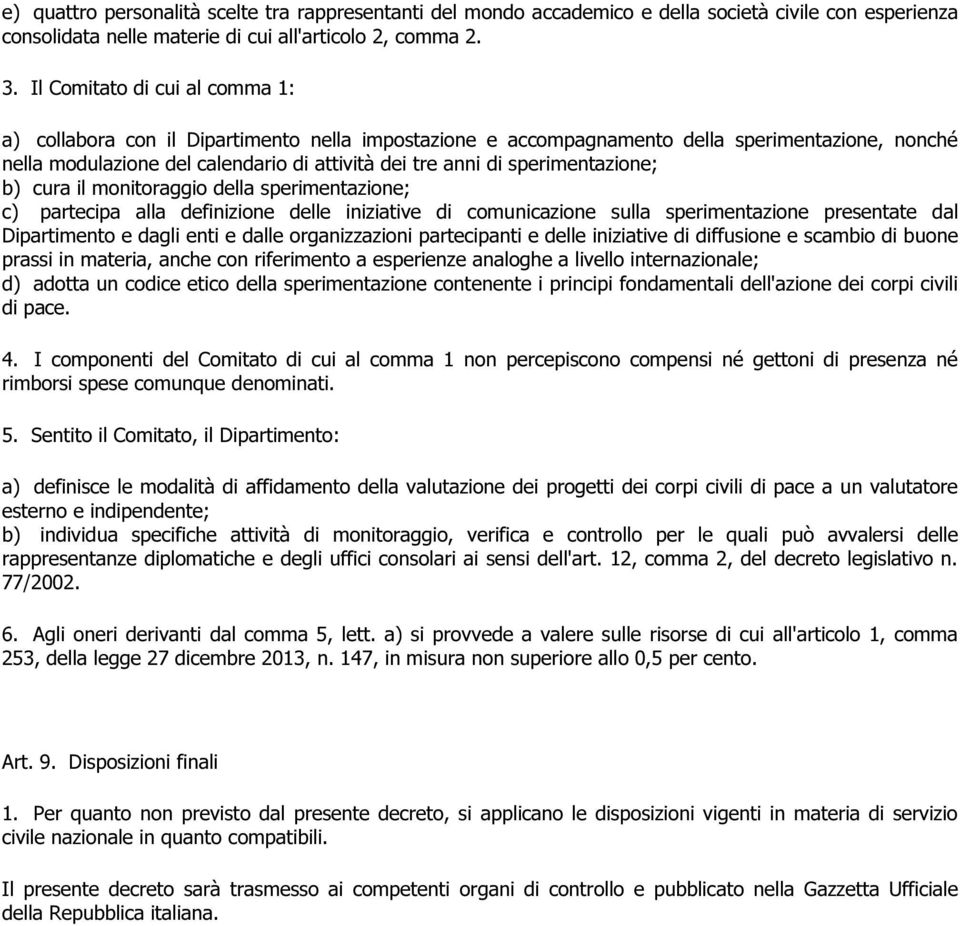 sperimentazione; b) cura il monitoraggio della sperimentazione; c) partecipa alla definizione delle iniziative di comunicazione sulla sperimentazione presentate dal Dipartimento e dagli enti e dalle