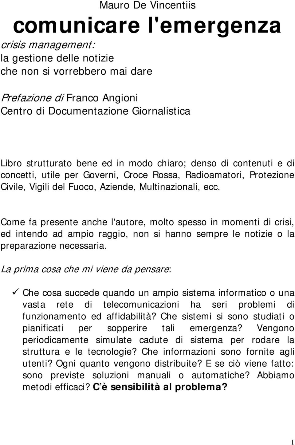 Come fa presente anche l'autore, molto spesso in momenti di crisi, ed intendo ad ampio raggio, non si hanno sempre le notizie o la preparazione necessaria.