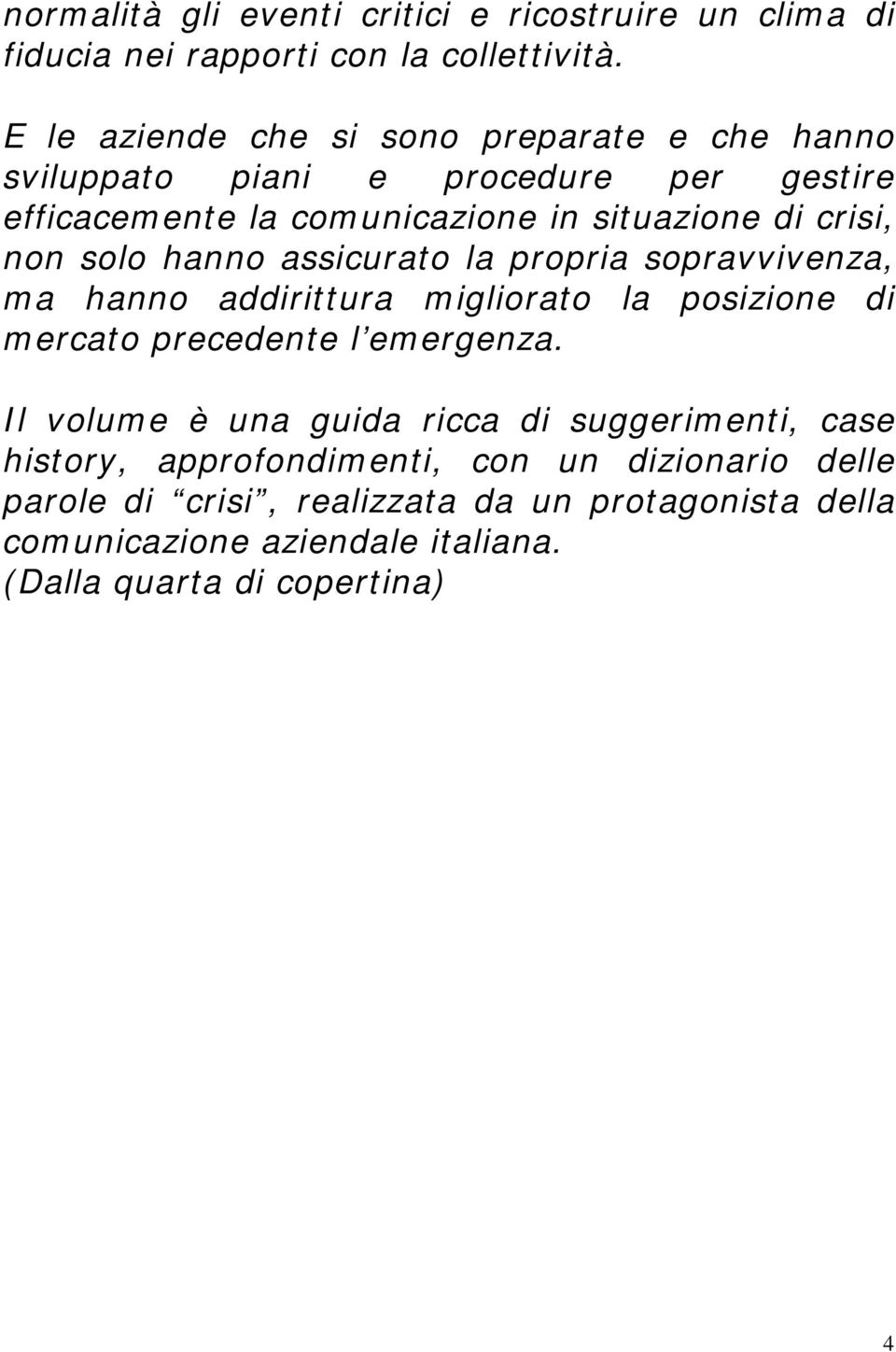 solo hanno assicurato la propria sopravvivenza, ma hanno addirittura migliorato la posizione di mercato precedente l emergenza.