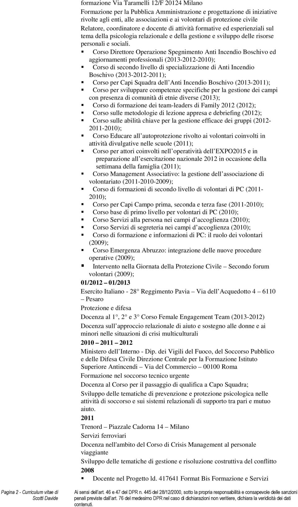 Corso Direttore Operazione Spegnimento Anti Incendio Boschivo ed aggiornamenti professionali (2013-2012-2010); Corso di secondo livello di specializzazione di Anti Incendio Boschivo (2013-2012-2011);