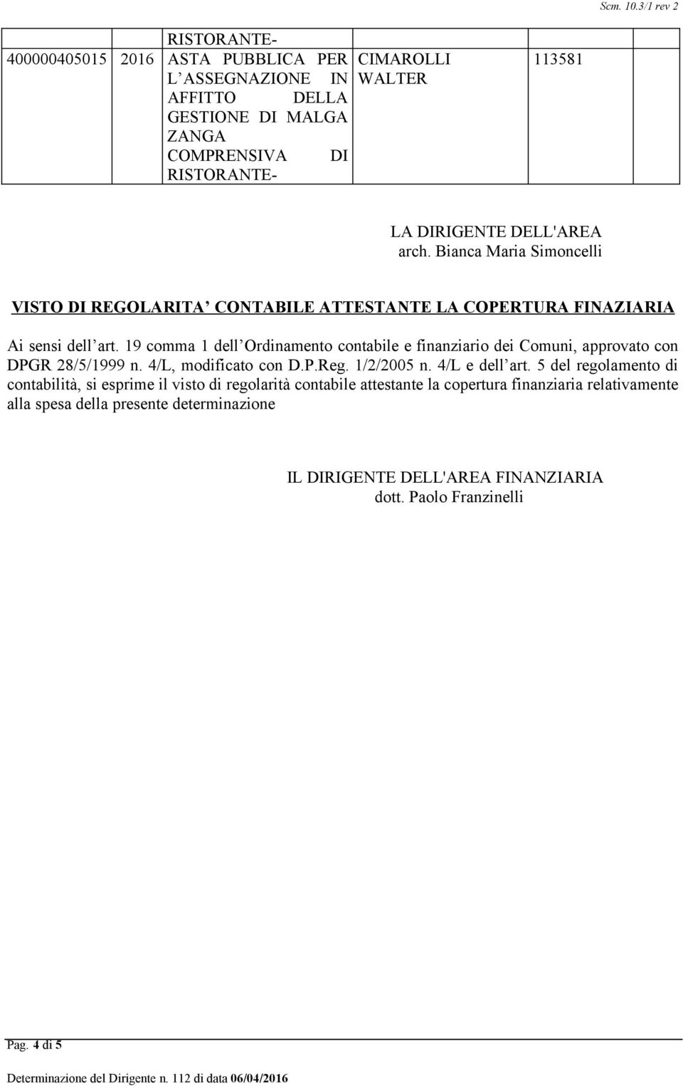 19 comma 1 dell Ordinamento contabile e finanziario dei Comuni, approvato con DPGR 28/5/1999 n. 4/L, modificato con D.P.Reg. 1/2/2005 n. 4/L e dell art.