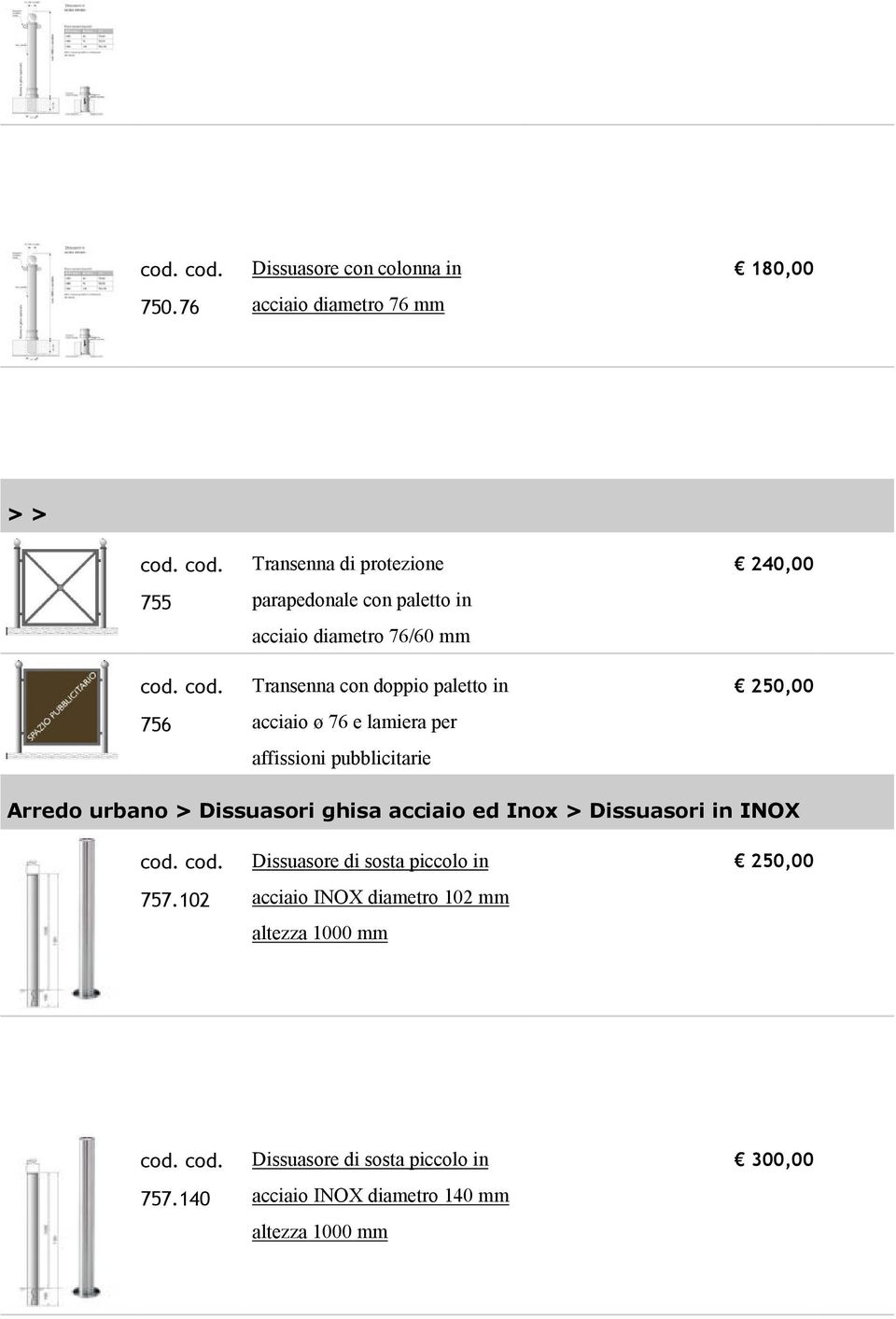 250,00 Arredo urbano > Dissuasori ghisa acciaio ed Inox > Dissuasori in INOX 757.