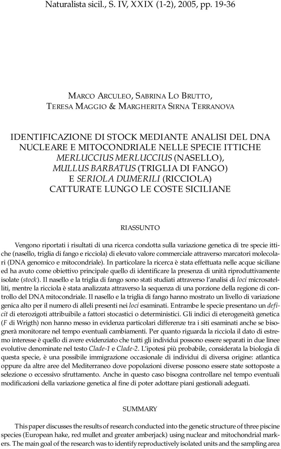 MERLUCCIUS (NASELLO), MULLUS BARBATUS (TRIGLIA DI FANGO) E SERIOLA DUMERILI (RICCIOLA) CATTURATE LUNGO LE COSTE SICILIANE RIASSUNTO Vengono riportati i risultati di una ricerca condotta sulla