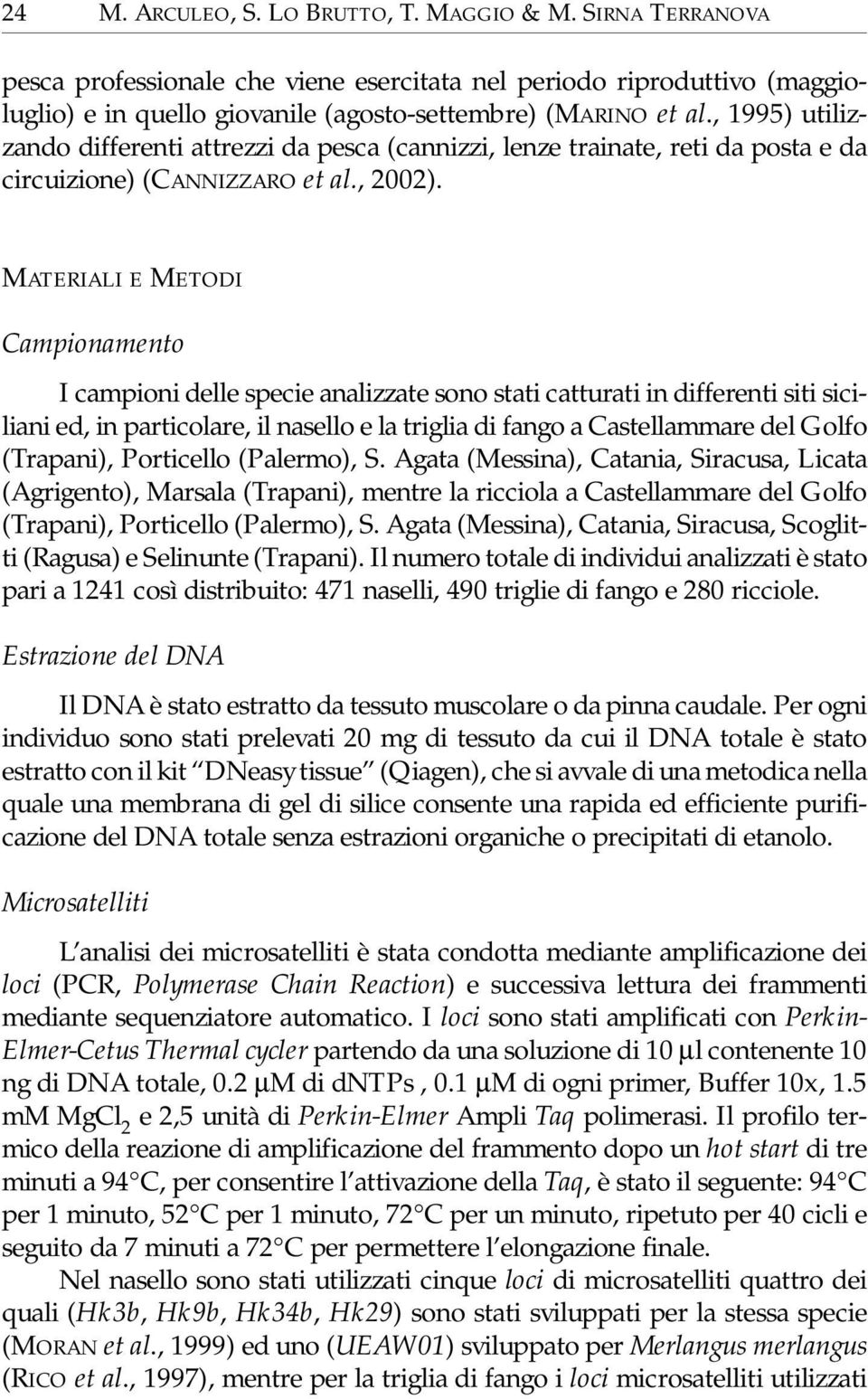 MATERIALI E METODI Campionamento I campioni delle specie analizzate sono stati catturati in differenti siti siciliani ed, in particolare, il nasello e la triglia di fango a Castellammare del Golfo