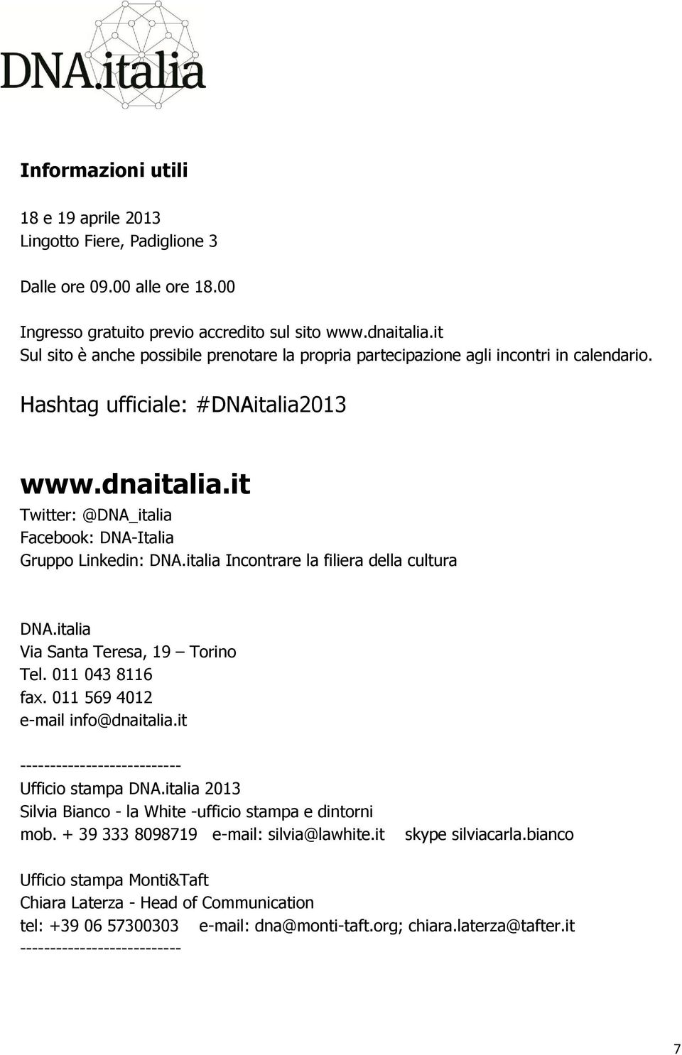 it Twitter: @DNA_italia Facebook: DNA-Italia Gruppo Linkedin: DNA.italia Incontrare la filiera della cultura DNA.italia Via Santa Teresa, 19 Torino Tel. 011 043 8116 fax.