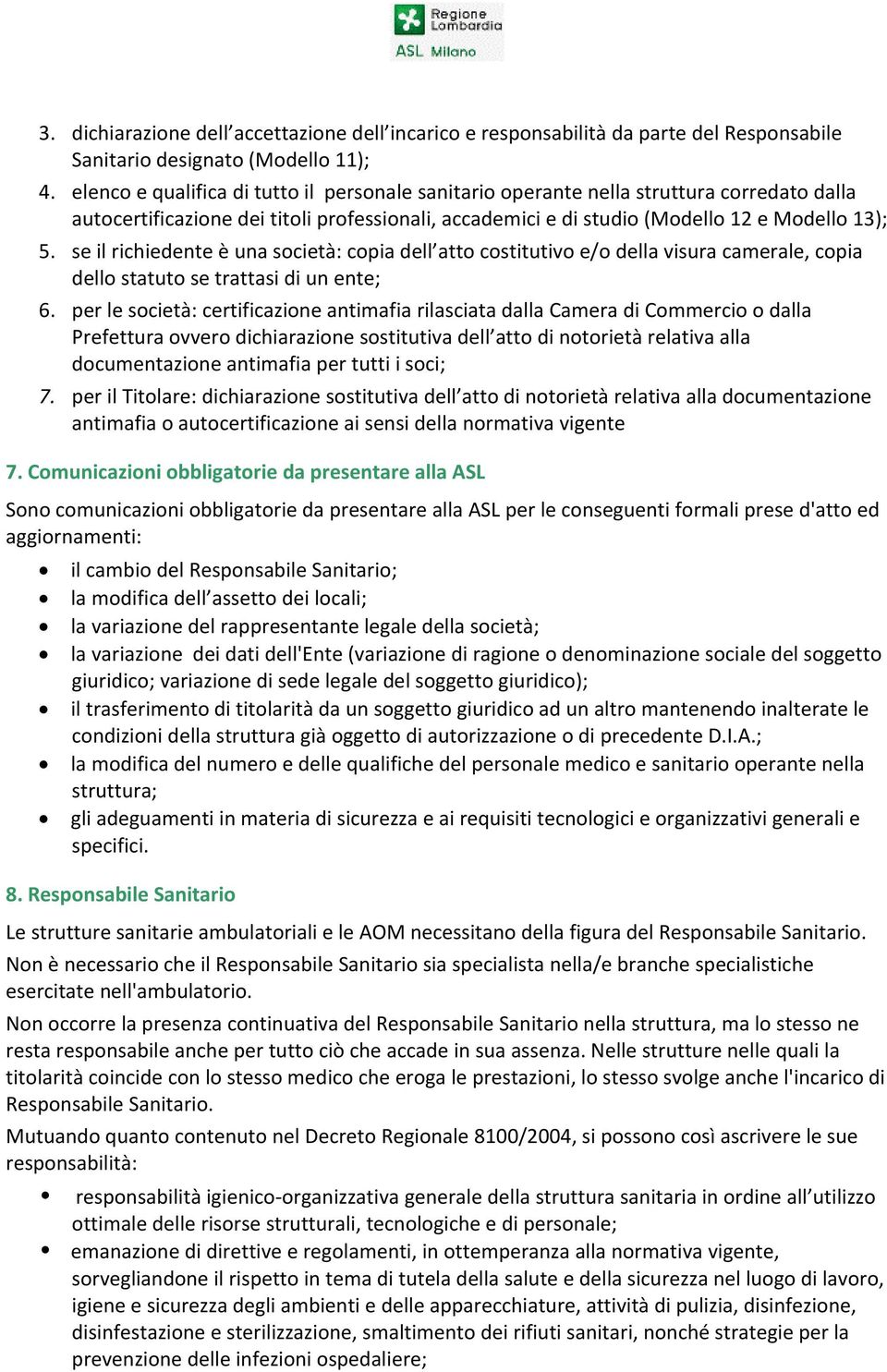 se il richiedente è una società: copia dell atto costitutivo e/o della visura camerale, copia dello statuto se trattasi di un ente; 6.