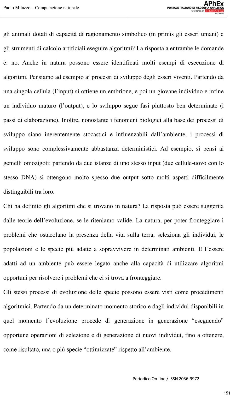 Partendo da una singola cellula (l input) si ottiene un embrione, e poi un giovane individuo e infine un individuo maturo (l output), e lo sviluppo segue fasi piuttosto ben determinate (i passi di