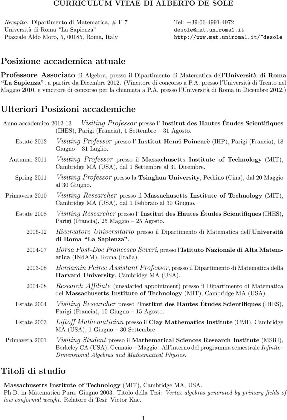it/~desole Posizione accademica attuale Professore Associato di Algebra, presso il Dipartimento di Matematica dell Università di Roma La Sapienza, a partire da Dicembre 2012.
