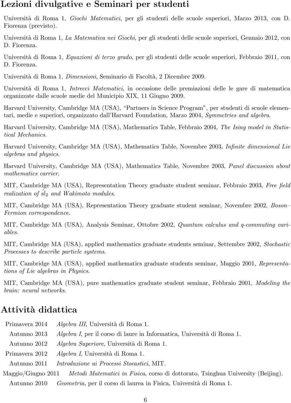 Università di Roma 1, Equazioni di terzo grado, per gli studenti delle scuole superiori, Febbraio 2011, con D. Fiorenza. Università di Roma 1, Dimensioni, Seminario di Facoltà, 2 Dicembre 2009.