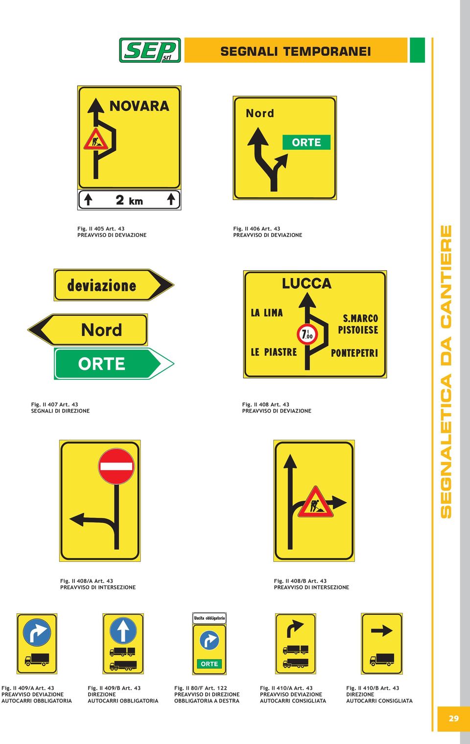 43 PREAVVISO DI INTERSEZIONE Fig. II 409/A Art. 43 PREAVVISO DEVIAZIONE AUTOCARRI OBBLIGATORIA Fig. II 409/B Art.