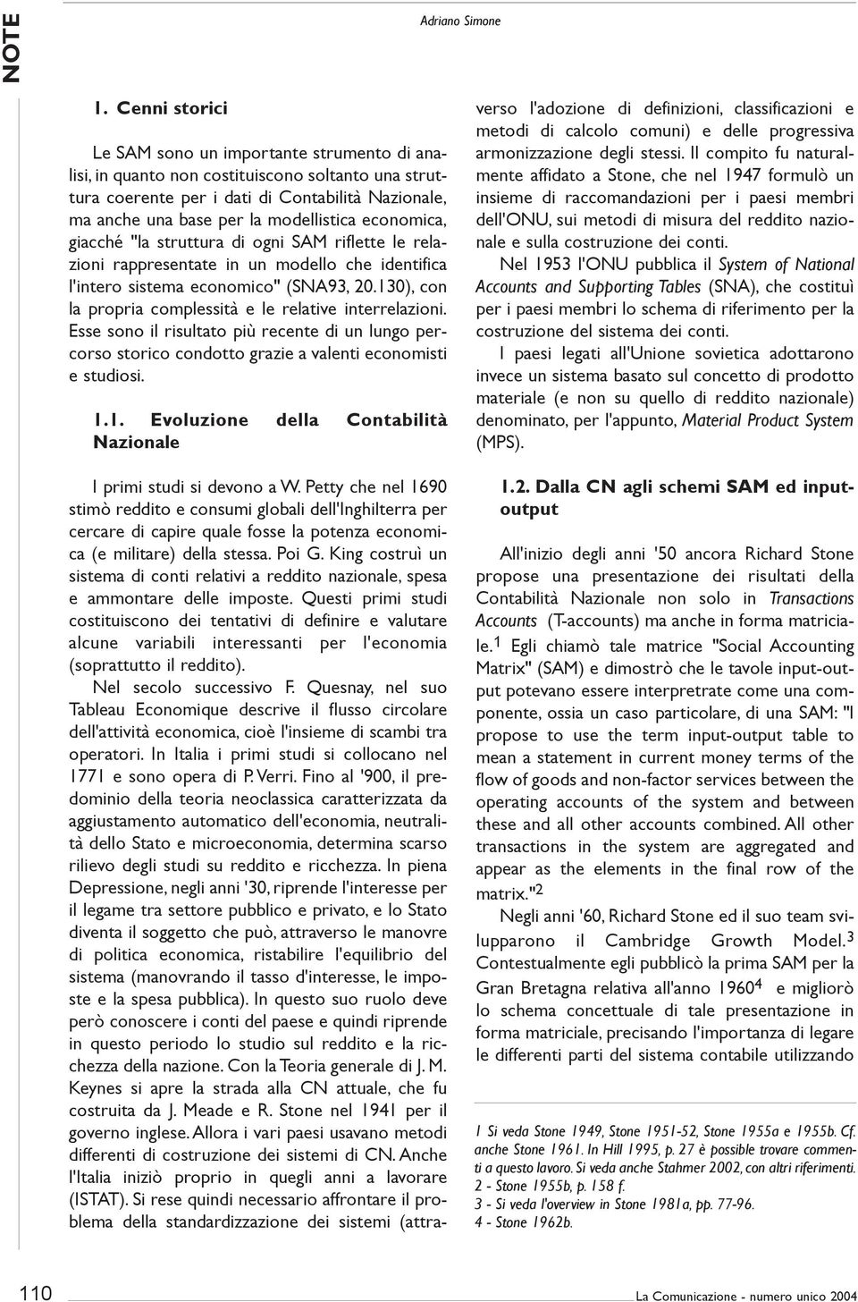 economica, giacché "la struttura di ogni SAM riflette le relazioni rappresentate in un modello che identifica l'intero sistema economico" (SNA93, 20.