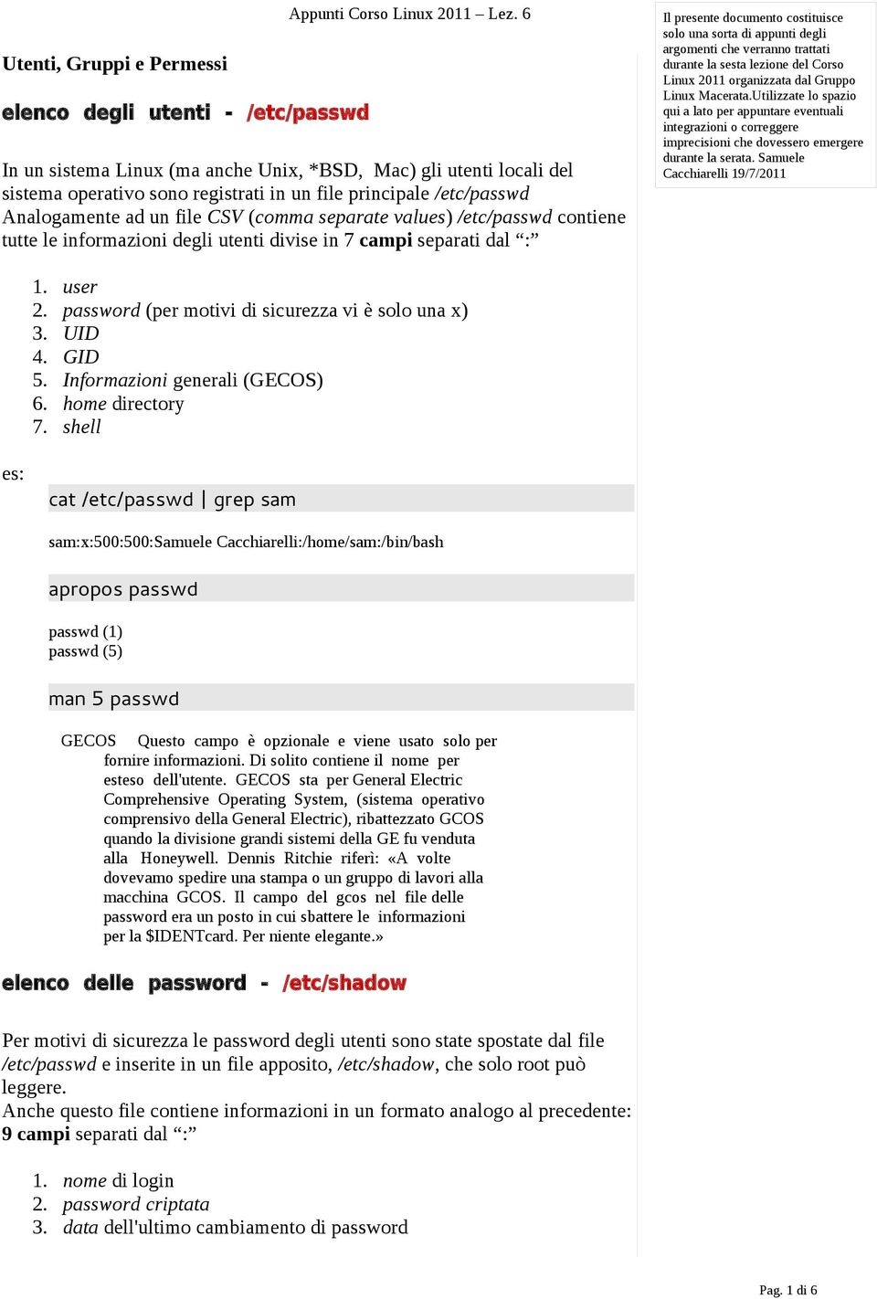 /etc/passwd contiene tutte le informazioni degli utenti divise in 7 campi separati dal : Il presente documento costituisce solo una sorta di appunti degli argomenti che verranno trattati durante la