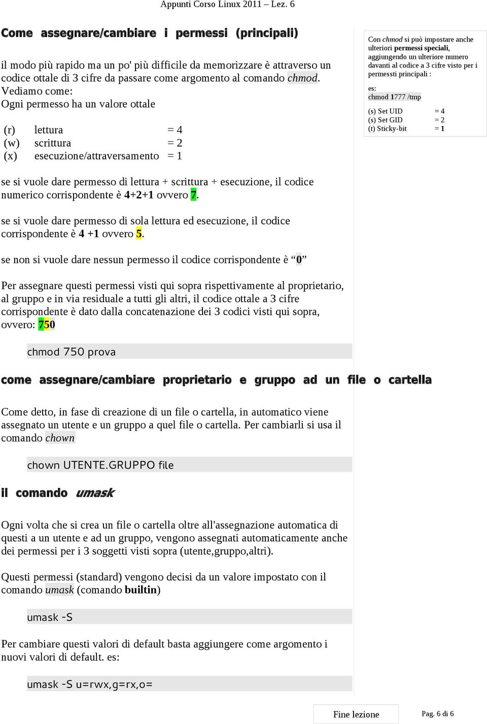 ulteriore numero davanti al codice a 3 cifre visto per i permessti principali : es: chmod 1777 /tmp (s) Set UID = 4 (s) Set GID = 2 (t) Sticky-bit = 1 se si vuole dare permesso di lettura + scrittura