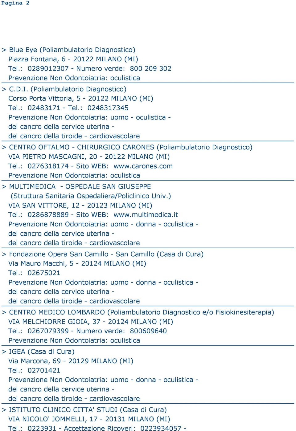 : 0276318174 - Sito WEB: www.carones.com > MULTIMEDICA - OSPEDALE SAN GIUSEPPE VIA SAN VITTORE, 12-20123 MILANO (MI) Tel.: 0286878889 - Sito WEB: www.multimedica.