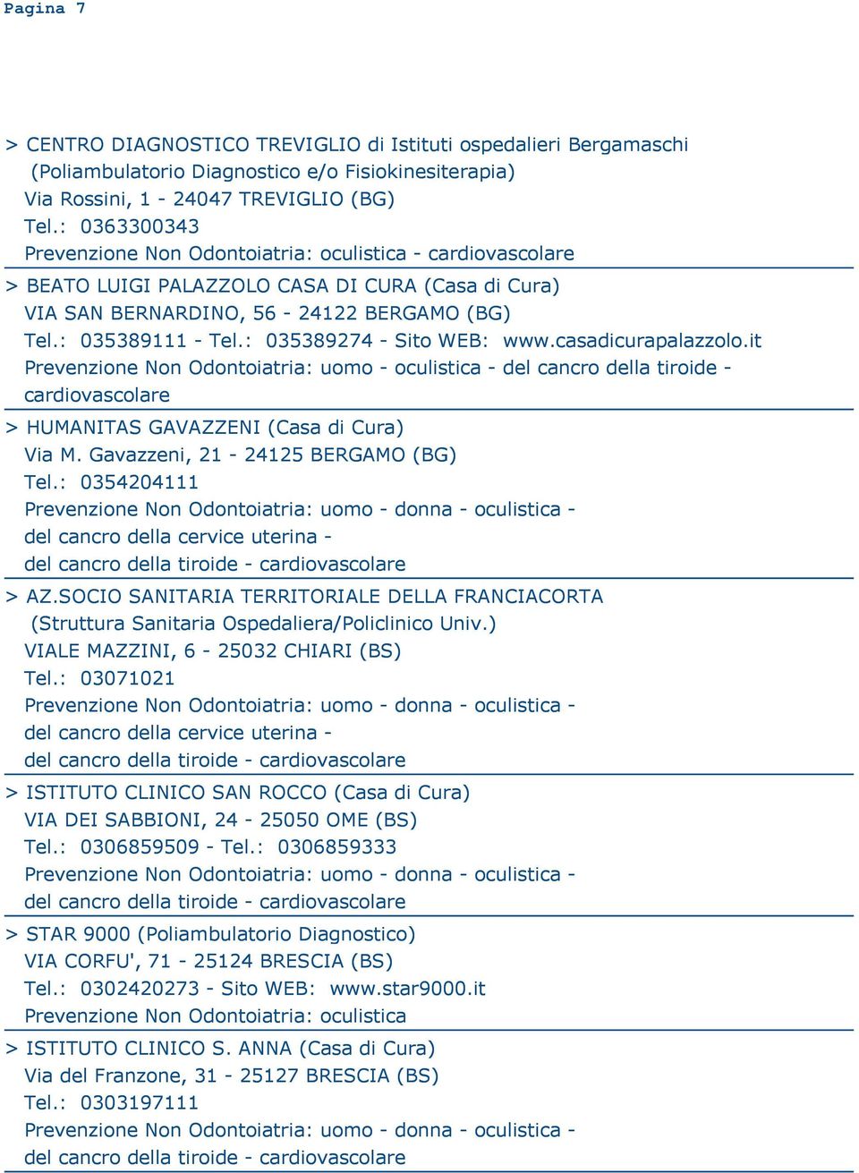 it Prevenzione Non Odontoiatria: uomo - oculistica - del cancro della tiroide - cardiovascolare > HUMANITAS GAVAZZENI (Casa di Cura) Via M. Gavazzeni, 21-24125 BERGAMO (BG) Tel.: 0354204111 > AZ.