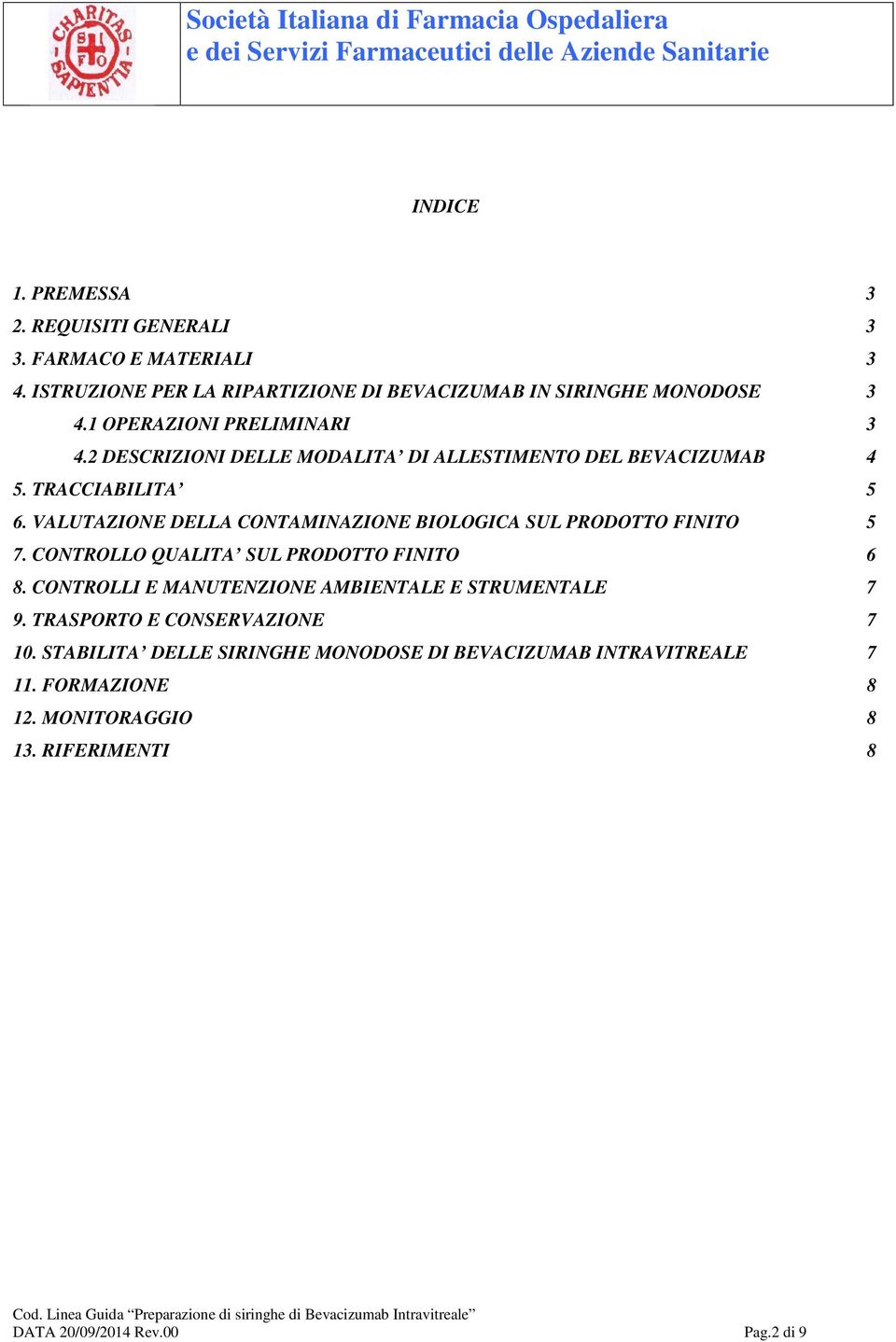 VALUTAZIONE DELLA CONTAMINAZIONE BIOLOGICA SUL PRODOTTO FINITO 5 7. CONTROLLO QUALITA SUL PRODOTTO FINITO 6 8.