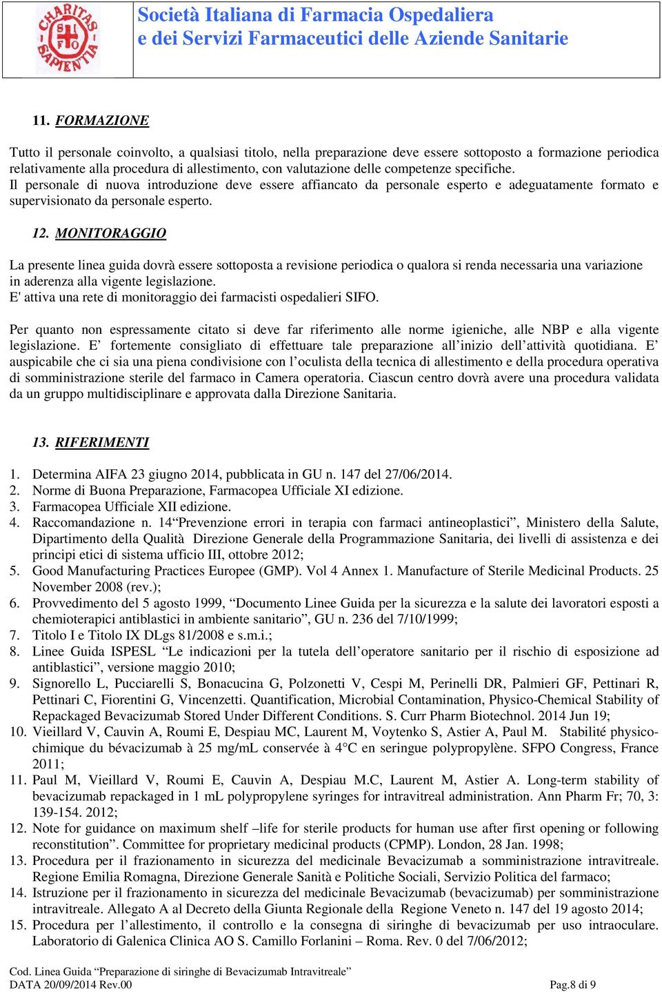 MONITORAGGIO La presente linea guida dovrà essere sottoposta a revisione periodica o qualora si renda necessaria una variazione in aderenza alla vigente legislazione.