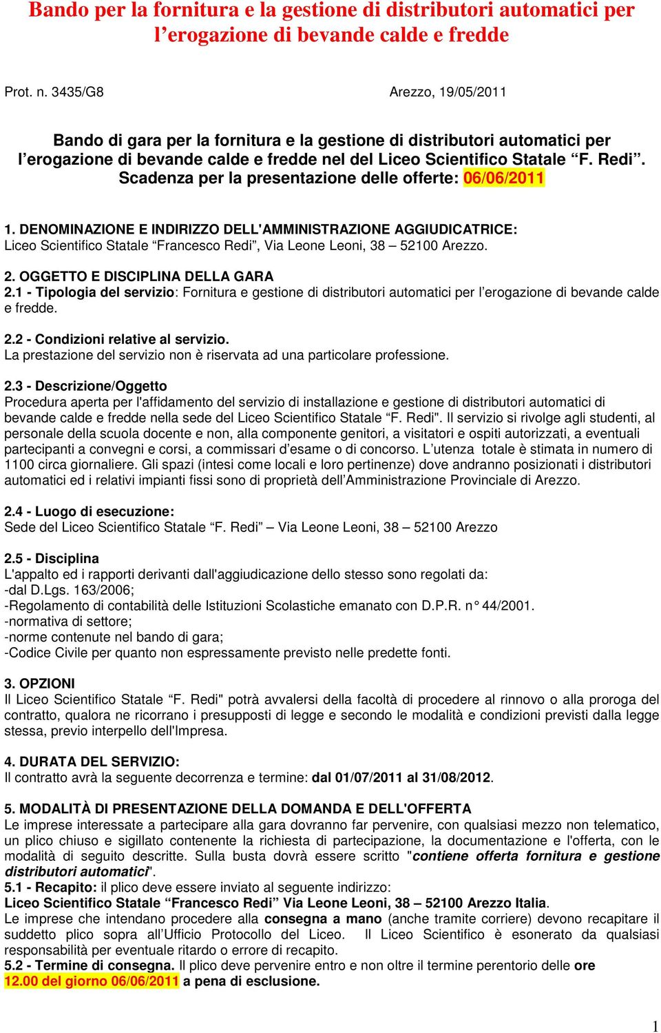 Scadenza per la presentazione delle offerte: 06/06/2011 1. DENOMINAZIONE E INDIRIZZO DELL'AMMINISTRAZIONE AGGIUDICATRICE: Liceo Scientifico Statale Francesco Redi, Via Leone Leoni, 38 52100 Arezzo. 2.