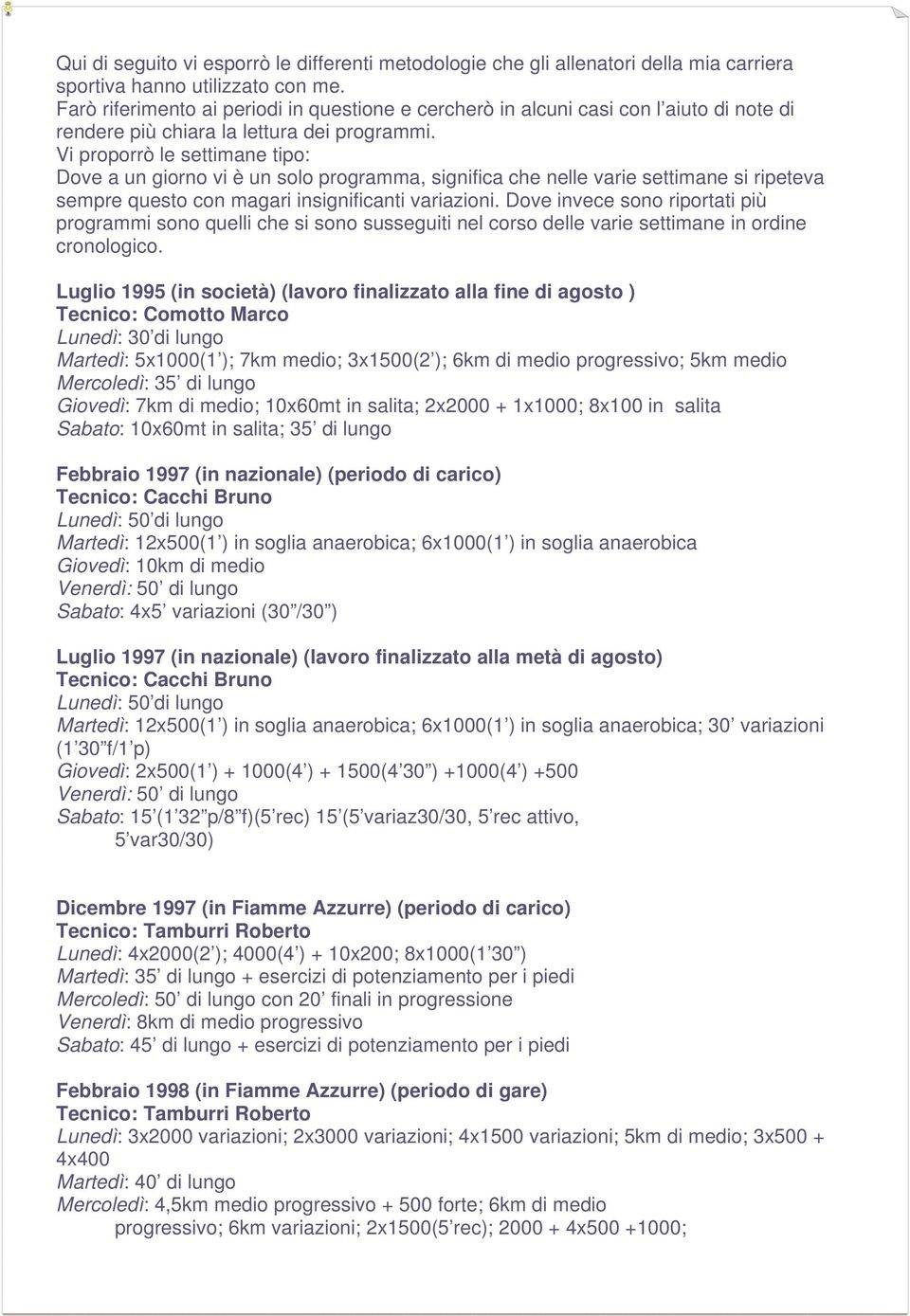 Vi proporrò le settimane tipo: Dove a un giorno vi è un solo programma, significa che nelle varie settimane si ripeteva sempre questo con magari insignificanti variazioni.