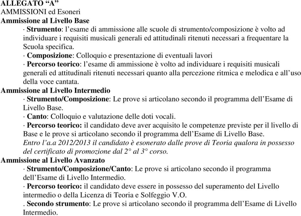 Composizione: Colloquio e presentazione di eventuali lavori Percorso teorico: l esame di ammissione è volto ad individuare i requisiti musicali generali ed attitudinali ritenuti necessari quanto alla