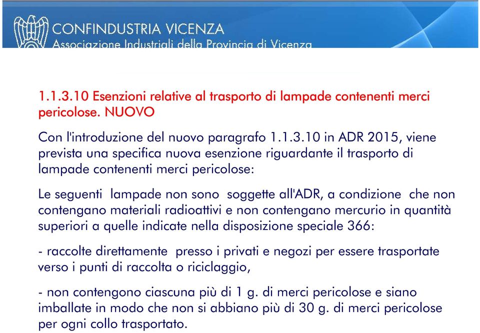 NUOVO Con l'introduzione del nuovo paragrafo 10 in ADR 2015, viene prevista una specifica nuova esenzione riguardante il trasporto di lampade contenenti merci pericolose: Le seguenti