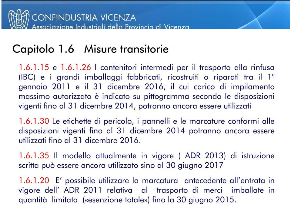 6.1.15 e 1.6.1.26 I contenitori intermedi per il trasporto alla rinfusa (IBC) e i grandi imballaggi fabbricati, ricostruiti o riparati tra il 1 gennaio 2011 e il 31 dicembre 2016, il cui carico di