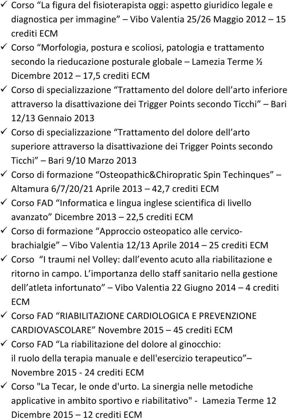 Points secondo Ticchi Bari 12/13 Gennaio 2013 Corso di specializzazione Trattamento del dolore dell arto superiore attraverso la disattivazione dei Trigger Points secondo Ticchi Bari 9/10 Marzo 2013