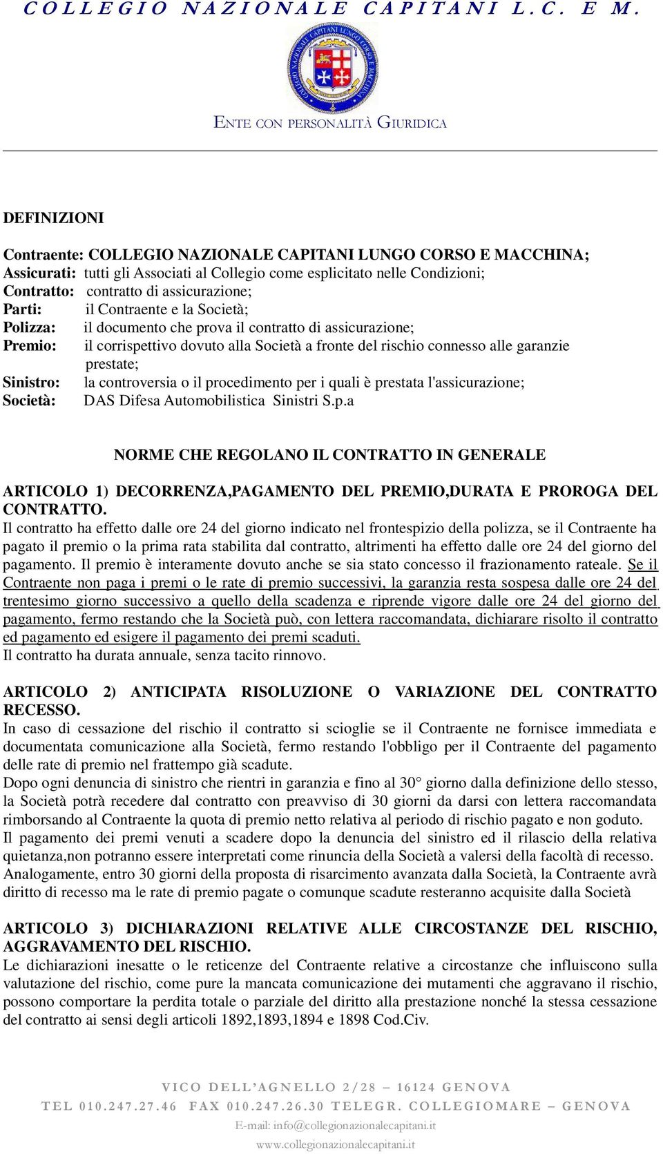 contratto di assicurazione; Parti: il Contraente e la Società; Polizza: il documento che prova il contratto di assicurazione; Premio: il corrispettivo dovuto alla Società a fronte del rischio