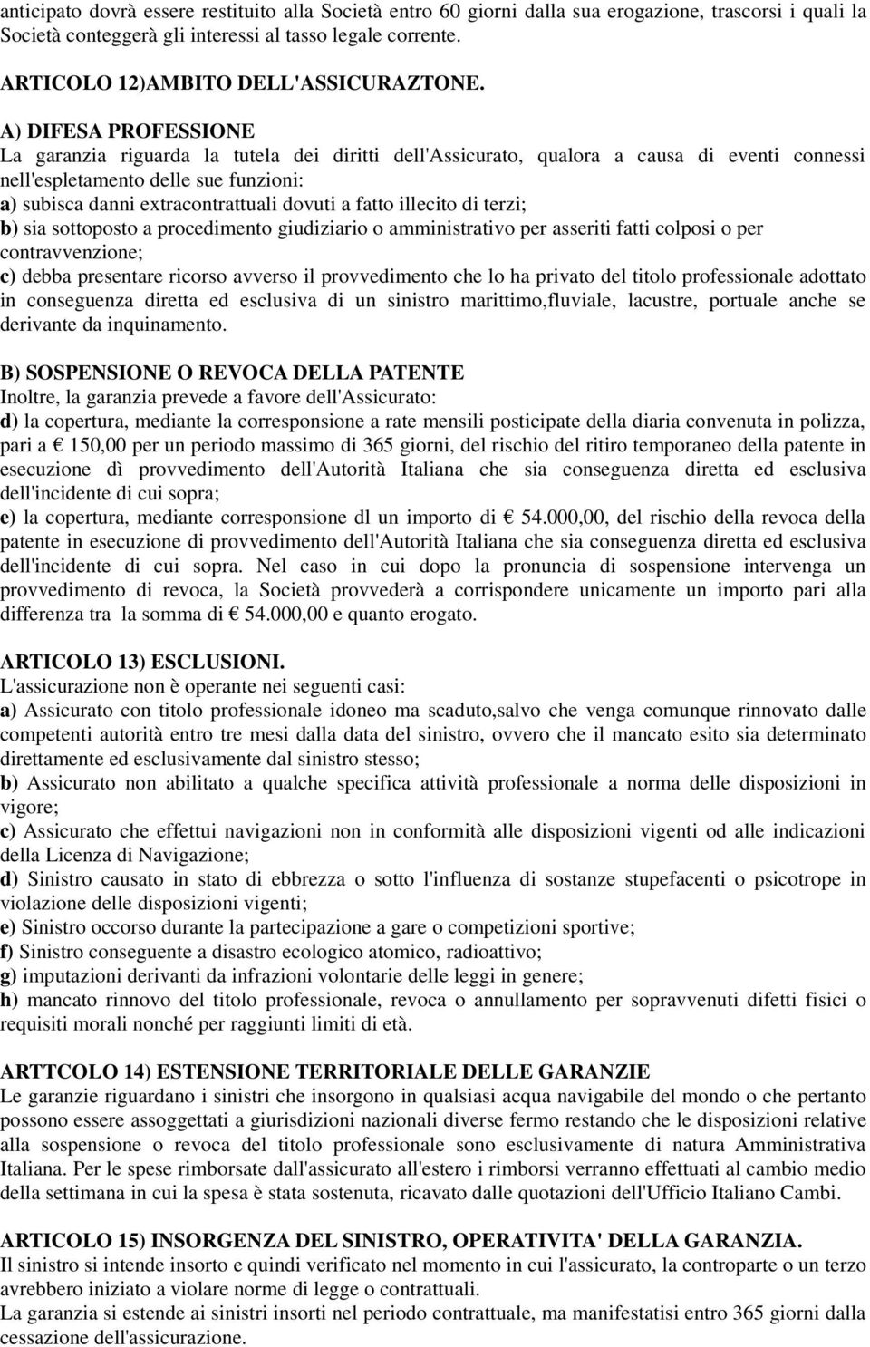 A) DIFESA PROFESSIONE La garanzia riguarda la tutela dei diritti dell'assicurato, qualora a causa di eventi connessi nell'espletamento delle sue funzioni: a) subisca danni extracontrattuali dovuti a