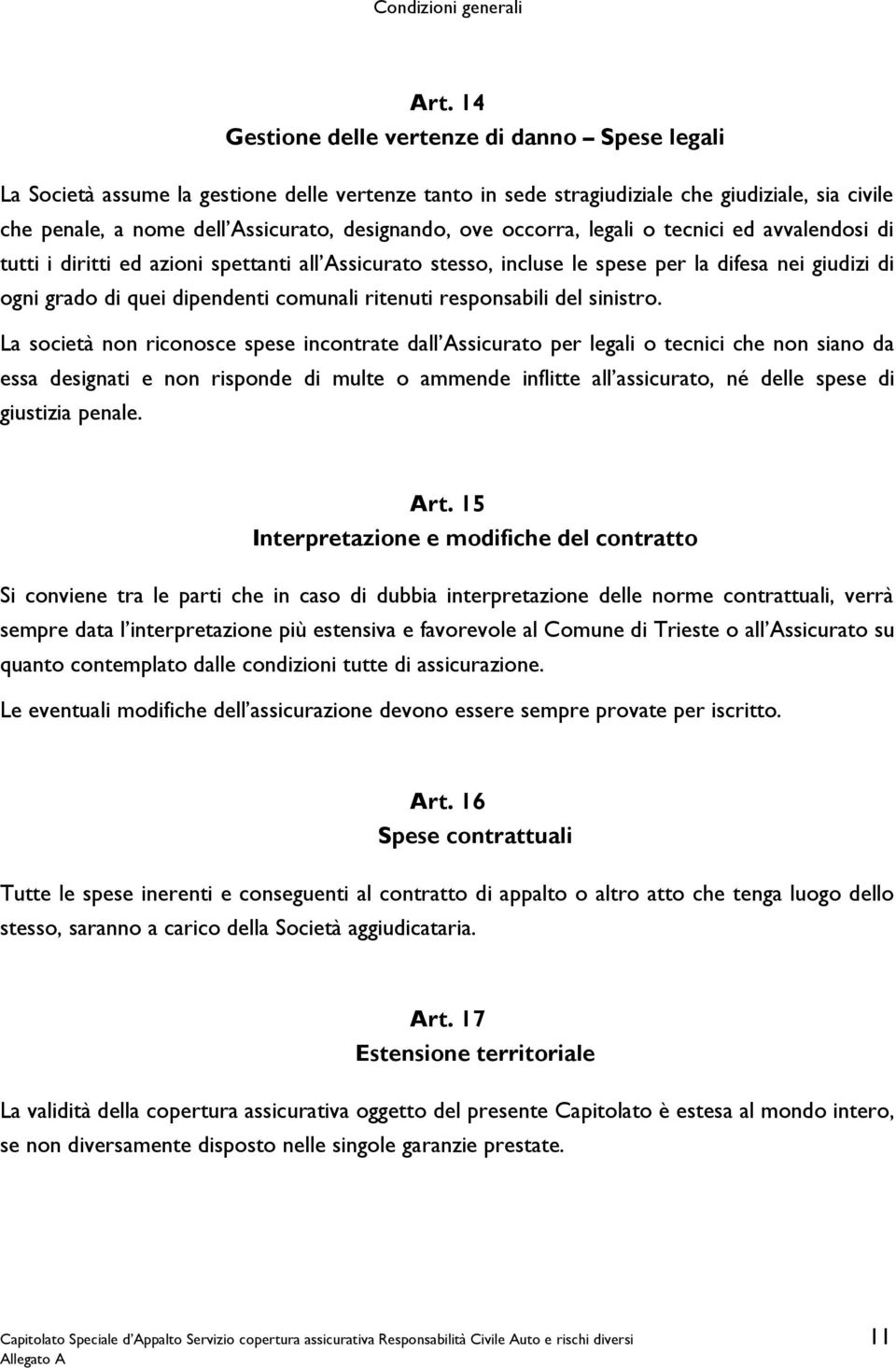 ove occorra, legali o tecnici ed avvalendosi di tutti i diritti ed azioni spettanti all Assicurato stesso, incluse le spese per la difesa nei giudizi di ogni grado di quei dipendenti comunali