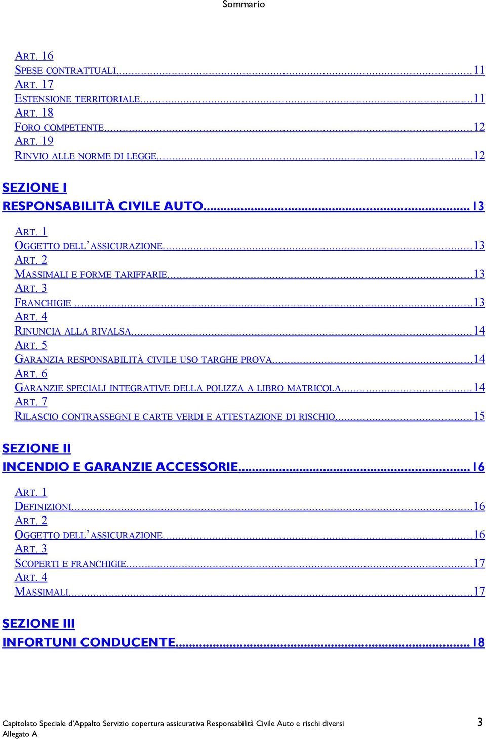 5 GARANZIA RESPONSABILITÀ CIVILE USO TARGHE PROVA... 14 ART. 6 GARANZIE SPECIALI INTEGRATIVE DELLA POLIZZA A LIBRO MATRICOLA... 14 ART. 7 RILASCIO CONTRASSEGNI E CARTE VERDI E ATTESTAZIONE DI RISCHIO.