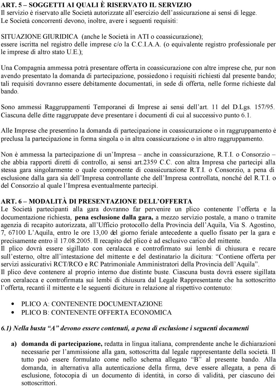 E.); Una Compagnia ammessa potrà presentare offerta in coassicurazione con altre imprese che, pur non avendo presentato la domanda di partecipazione, possiedono i requisiti richiesti dal presente