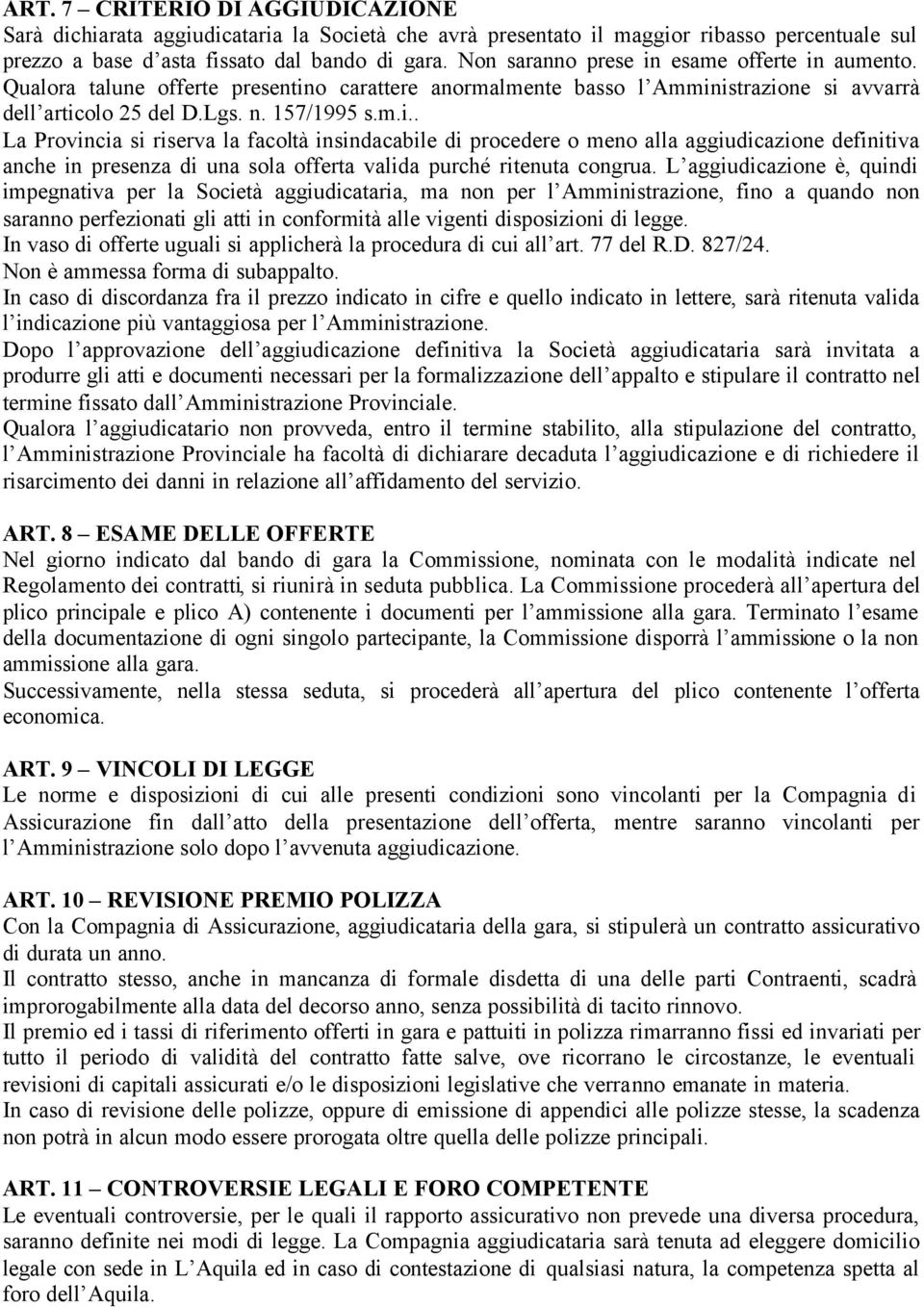 L aggiudicazione è, quindi impegnativa per la Società aggiudicataria, ma non per l Amministrazione, fino a quando non saranno perfezionati gli atti in conformità alle vigenti disposizioni di legge.