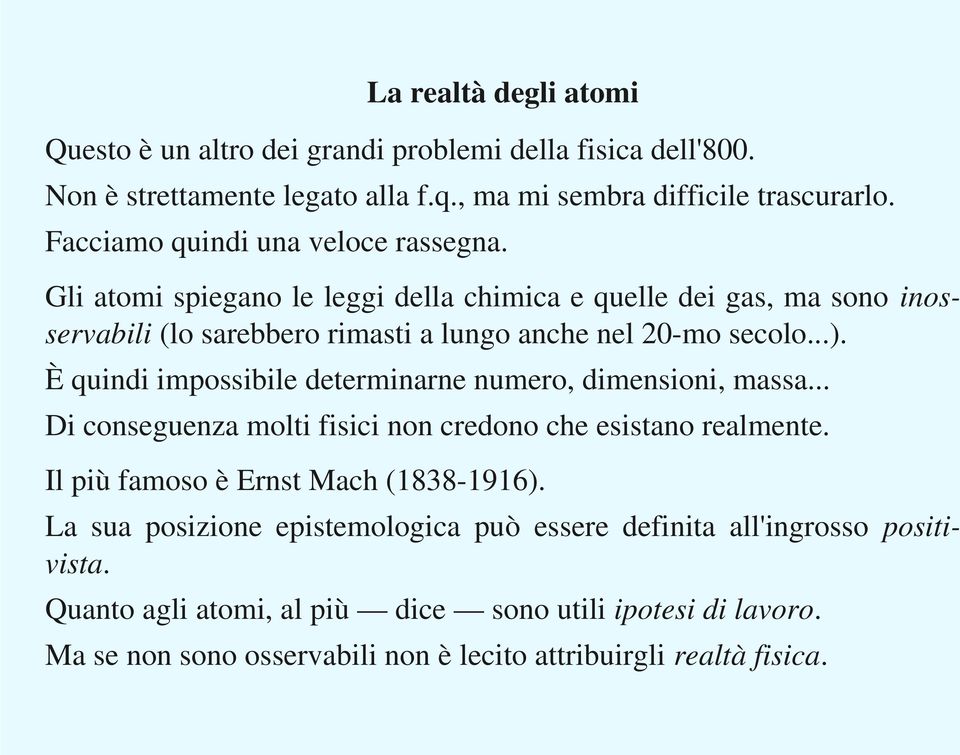 È quindi impossibile determinarne numero, dimensioni, massa... Di conseguenza molti fisici non credono che esistano realmente. Il più famoso è Ernst Mach (1838 1916).