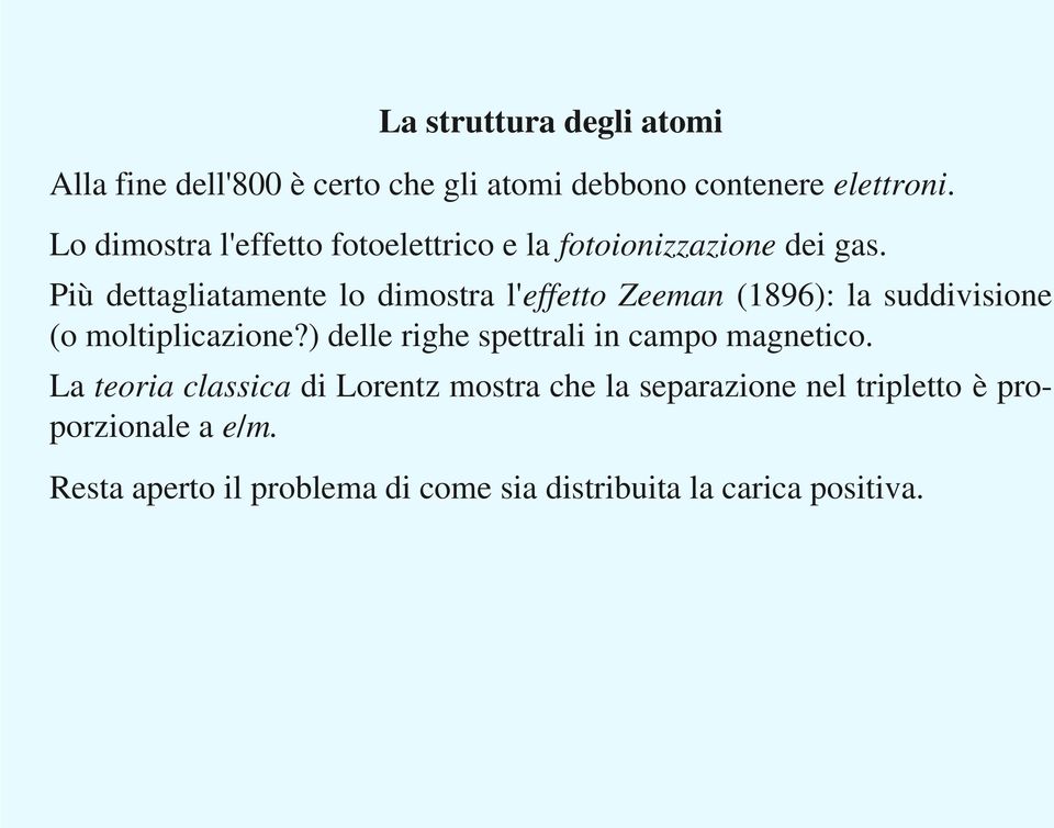 Più dettagliatamente lo dimostra l'effetto Zeeman (1896): la suddivisione (o moltiplicazione?