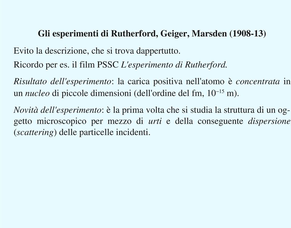 Risultato dell'esperimento: la carica positiva nell'atomo è concentrata in un nucleo di piccole dimensioni (dell'ordine