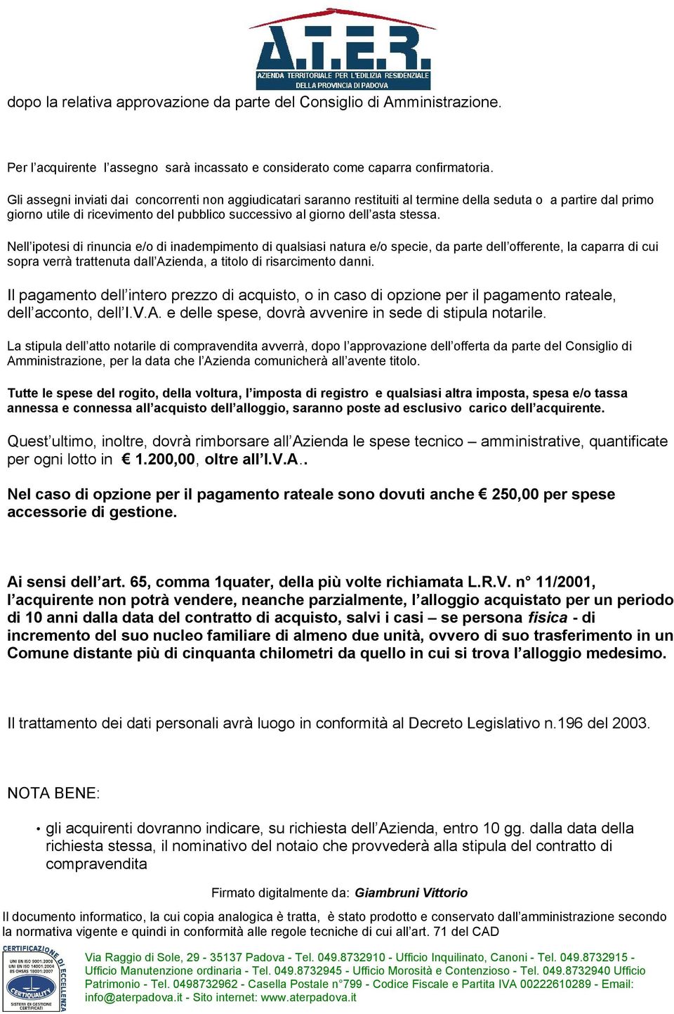 Nell ipotesi di rinuncia e/o di inadempimento di qualsiasi natura e/o specie, da parte dell offerente, la caparra di cui sopra verrà trattenuta dall Azienda, a titolo di risarcimento danni.