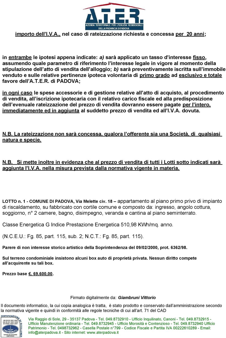 interesse legale in vigore al momento della stipulazione dell atto di vendita dell alloggio; b) sarà preventivamente iscritta sull immobile venduto e sulle relative pertinenze ipoteca volontaria di