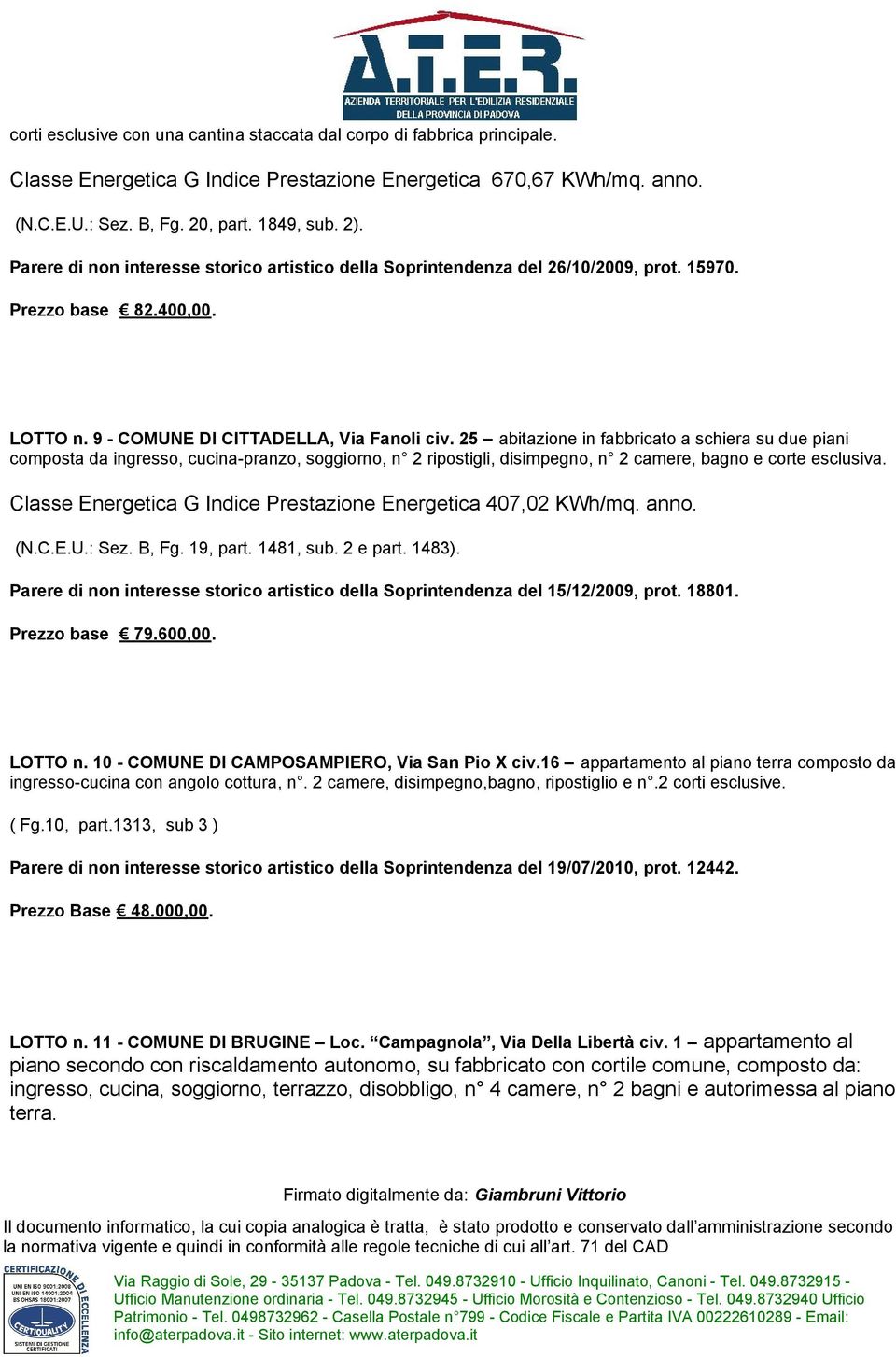 25 abitazione in fabbricato a schiera su due piani composta da ingresso, cucina-pranzo, soggiorno, n 2 ripostigli, disimpegno, n 2 camere, bagno e corte esclusiva.