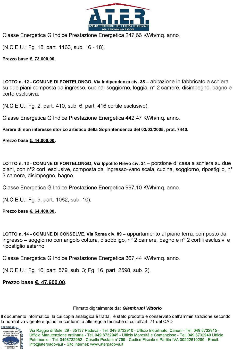 416 cortile esclusivo). Classe Energetica G Indice Prestazione Energetica 442,47 KWh/mq. anno. Parere di non interesse storico artistico della Soprintendenza del 03/03/2005, prot. 7440. Prezzo base.