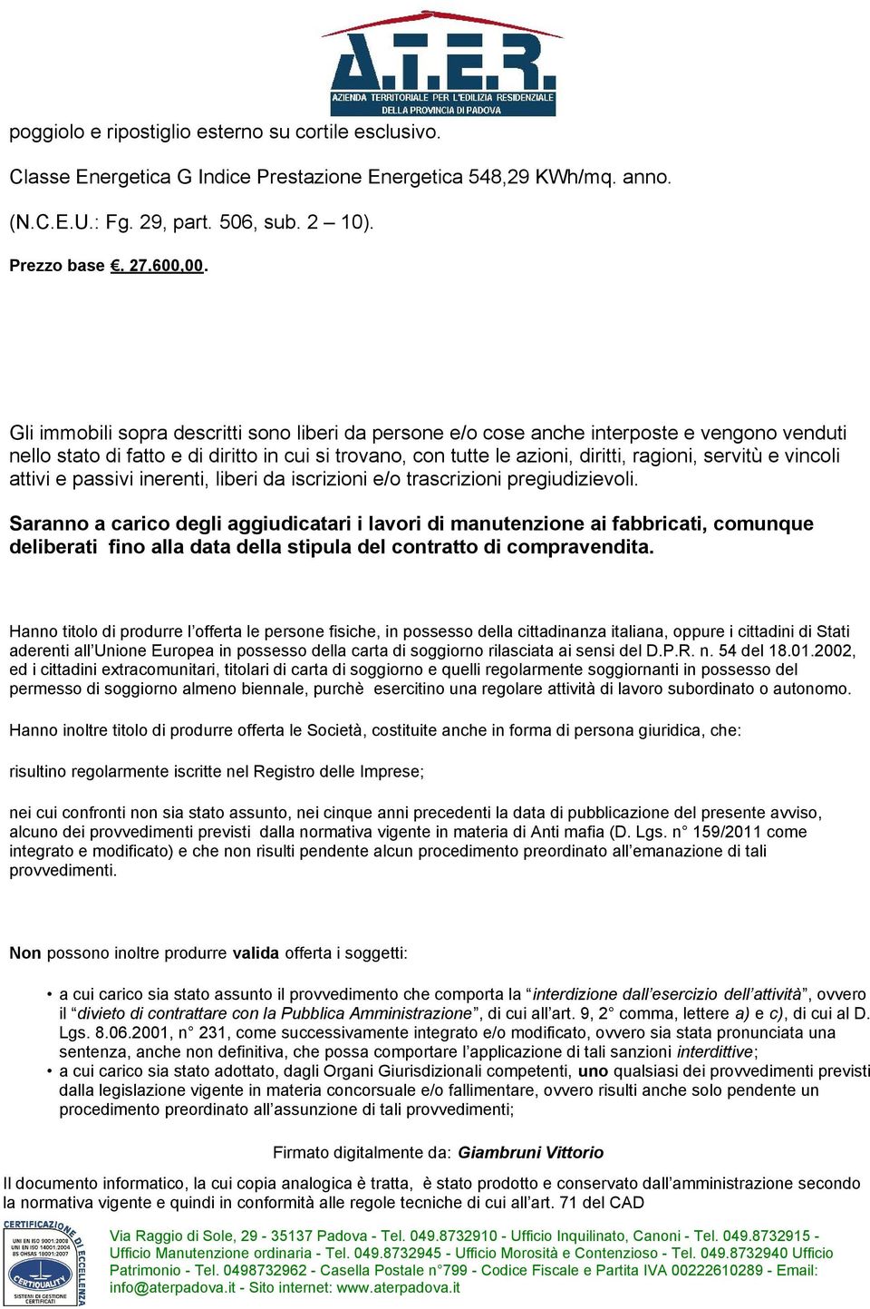 vincoli attivi e passivi inerenti, liberi da iscrizioni e/o trascrizioni pregiudizievoli.