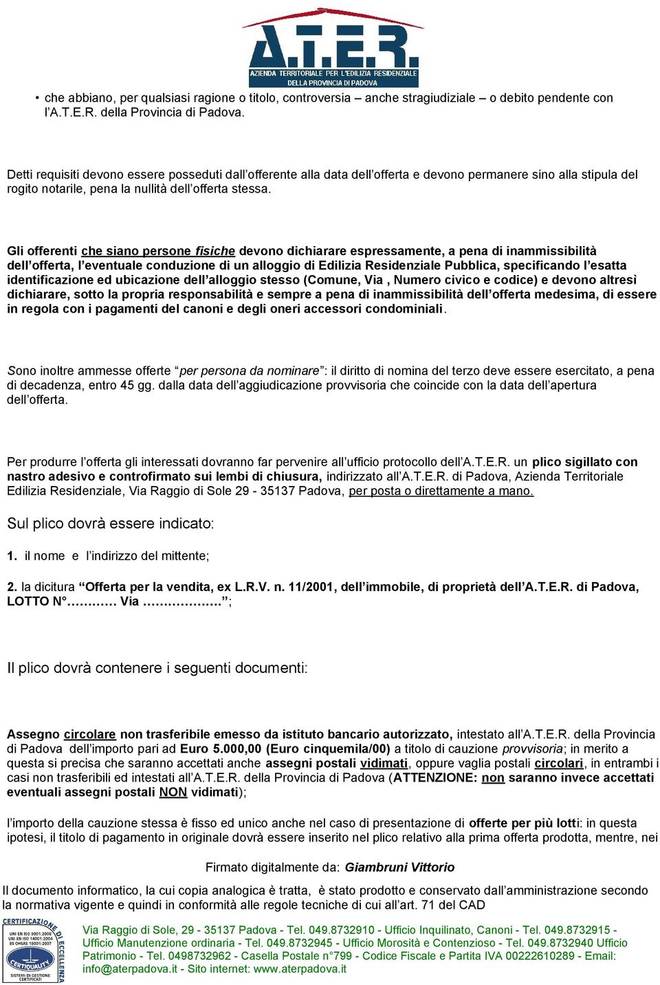 Gli offerenti che siano persone fisiche devono dichiarare espressamente, a pena di inammissibilità dell offerta, l eventuale conduzione di un alloggio di Edilizia Residenziale Pubblica, specificando