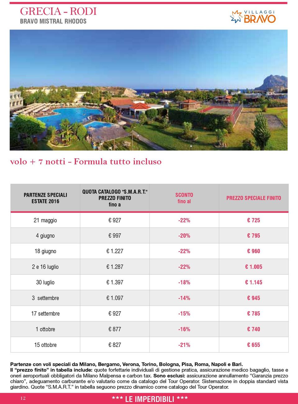 097-14% 945 17 settembre 927-15% 785 1 ottobre 877-16% 740 15 ottobre 827-21% 655 Partenze con voli speciali da Milano, Bergamo, Verona, Torino, Bologna, Pisa, Roma, Napoli e Bari.