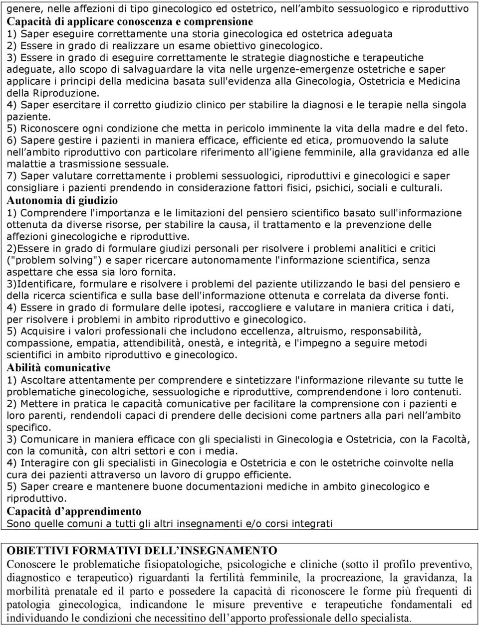 3) Essere in grado di eseguire correttamente le strategie diagnostiche e terapeutiche adeguate, allo scopo di salvaguardare la vita nelle urgenze-emergenze ostetriche e saper applicare i principi