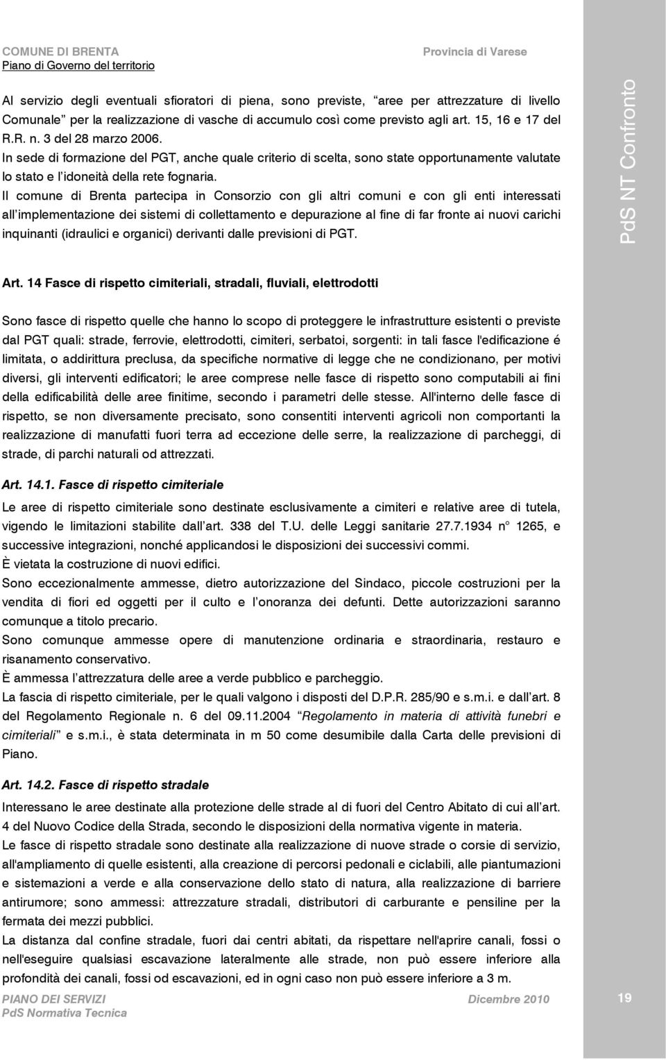 Il comune di Brenta partecipa in Consorzio con gli altri comuni e con gli enti interessati all implementazione dei sistemi di collettamento e depurazione al fine di far fronte ai nuovi carichi