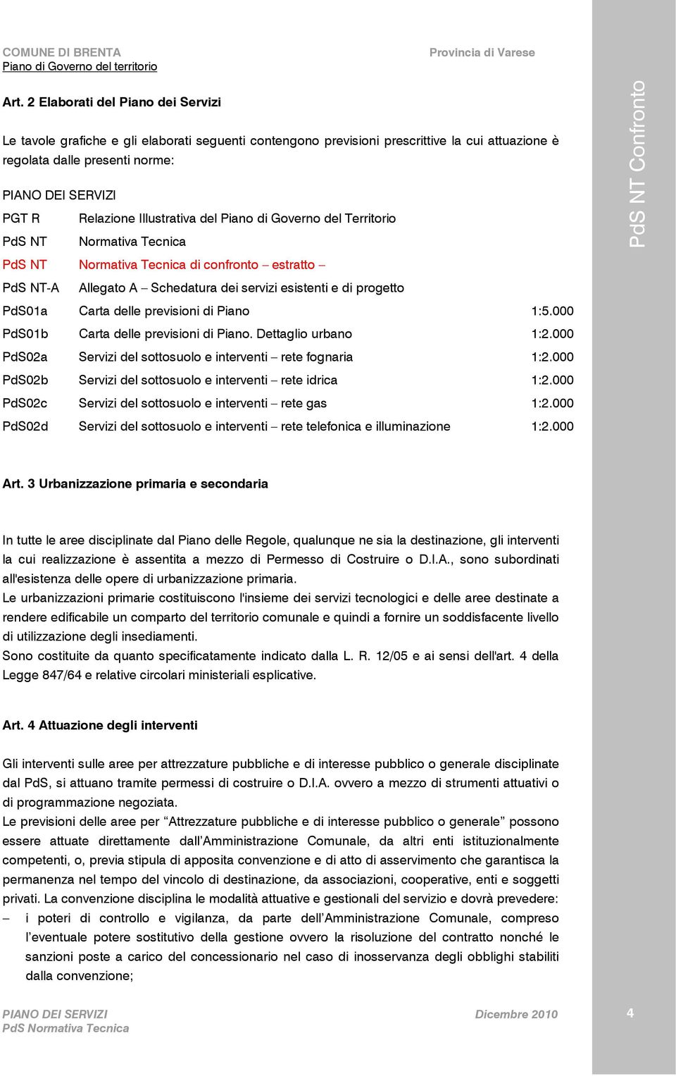 PdS01a Carta delle previsioni di Piano 1:5.000 PdS01b Carta delle previsioni di Piano. Dettaglio urbano 1:2.000 PdS02a Servizi del sottosuolo e interventi rete fognaria 1:2.