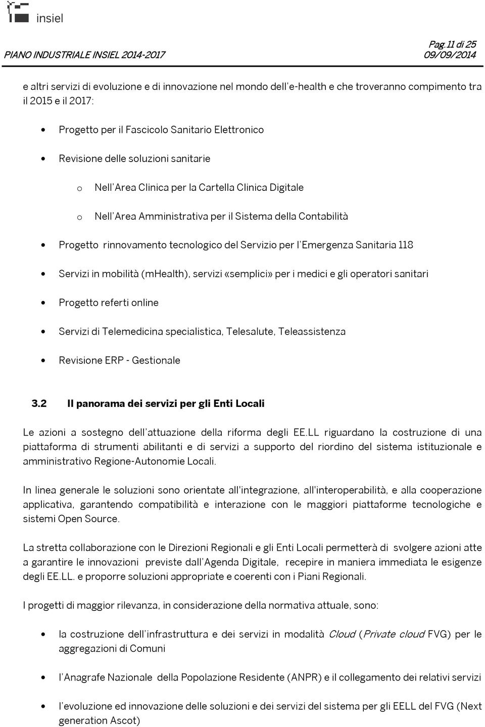 Sanitaria 118 Servizi in mobilità (mhealth), servizi «semplici» per i medici e gli operatori sanitari Progetto referti online Servizi di Telemedicina specialistica, Telesalute, Teleassistenza