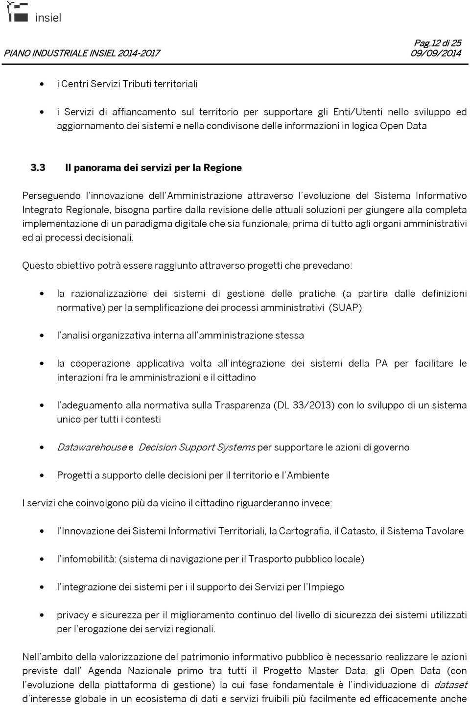 3 Il panorama dei servizi per la Regione Perseguendo l innovazione dell Amministrazione attraverso l evoluzione del Sistema Informativo Integrato Regionale, bisogna partire dalla revisione delle