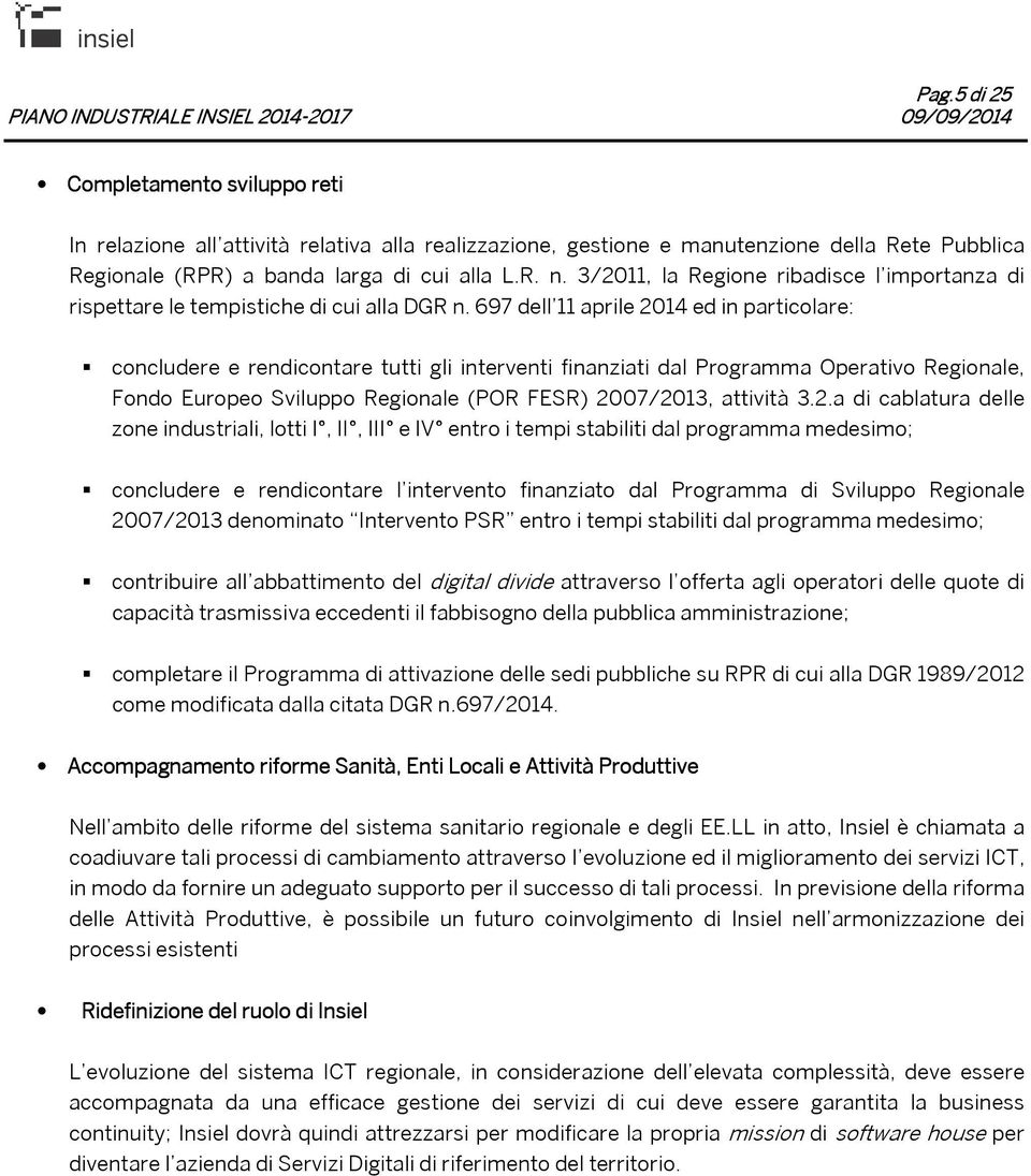 697 dell 11 aprile 2014 ed in particolare: concludere e rendicontare tutti gli interventi finanziati dal Programma Operativo Regionale, Fondo Europeo Sviluppo Regionale (POR FESR) 2007/2013, attività