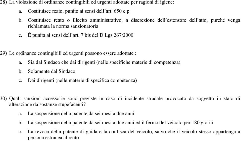 Lgs 267/2000 29) Le ordinanze contingibili ed urgenti possono essere adottate : a. Sia dal Sindaco che dai dirigenti (nelle specifiche materie di competenza) b. Solamente dal Sindaco c.